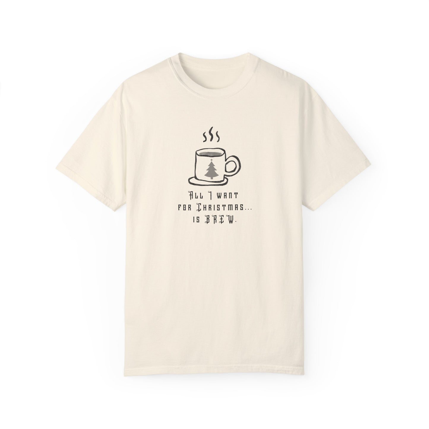 All I Want For Christmas... Is Brew - Unisex Garment-Dyed T-shirt