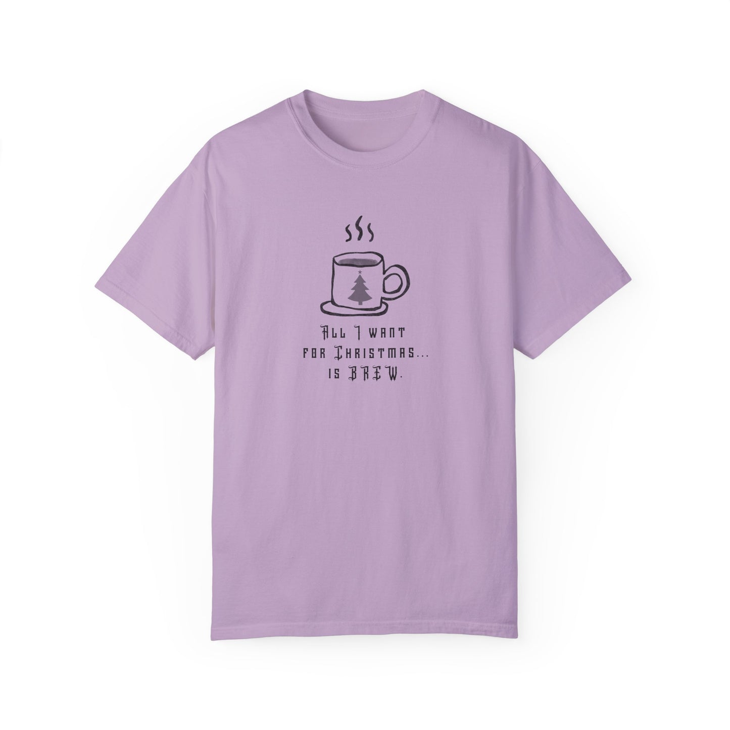 All I Want For Christmas... Is Brew - Unisex Garment-Dyed T-shirt