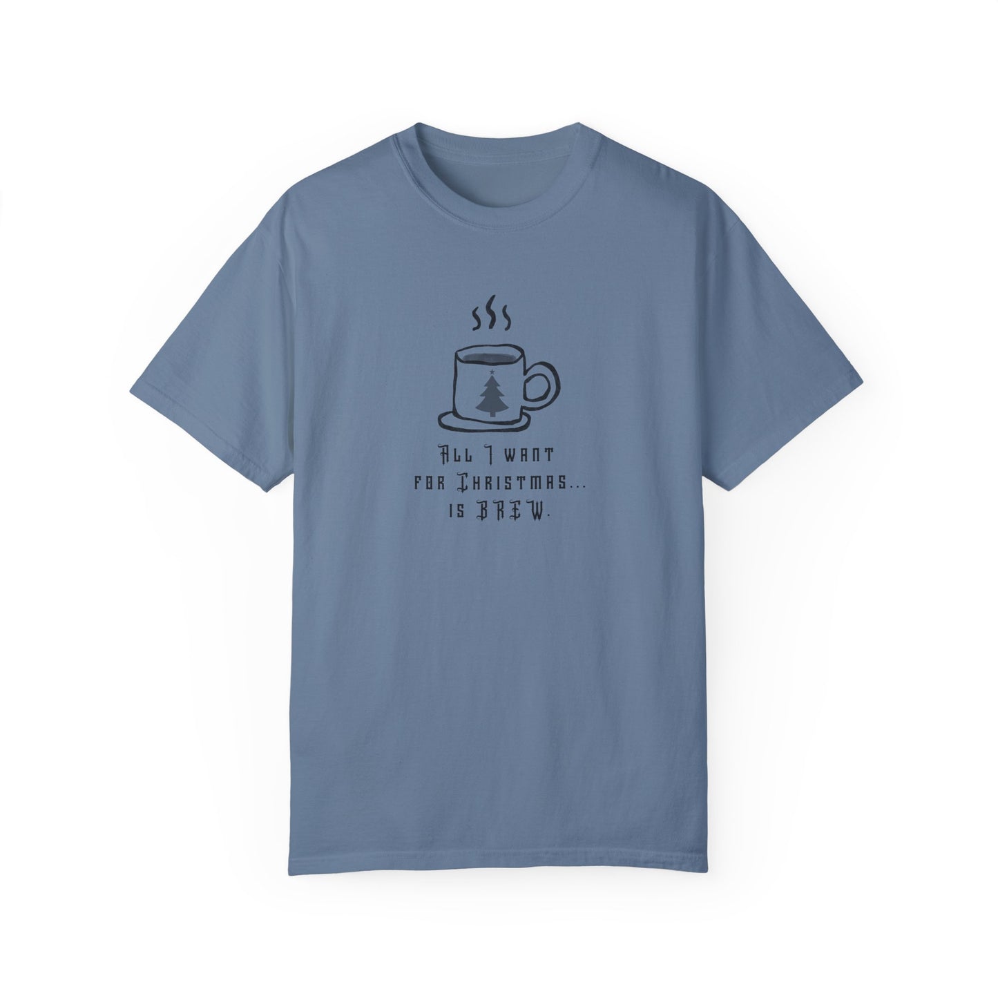 All I Want For Christmas... Is Brew - Unisex Garment-Dyed T-shirt