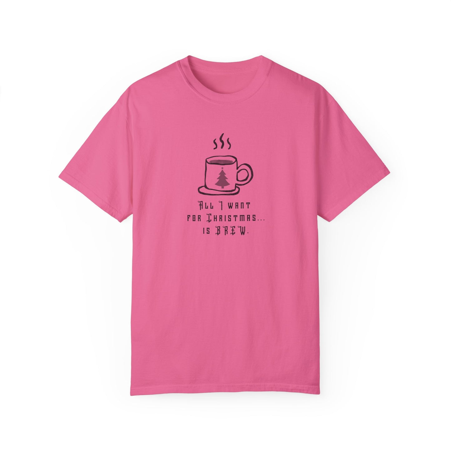 All I Want For Christmas... Is Brew - Unisex Garment-Dyed T-shirt