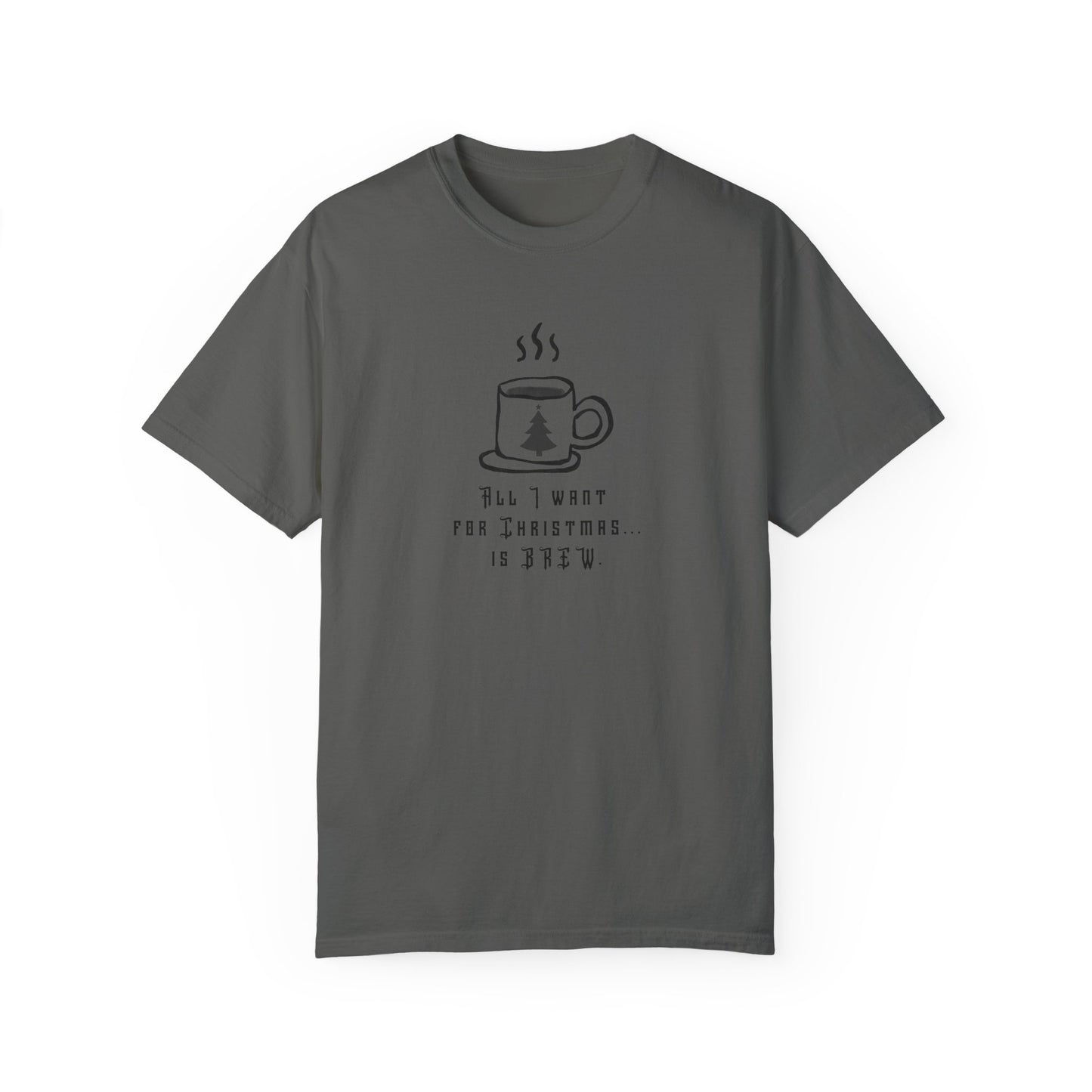 All I Want For Christmas... Is Brew - Unisex Garment-Dyed T-shirt