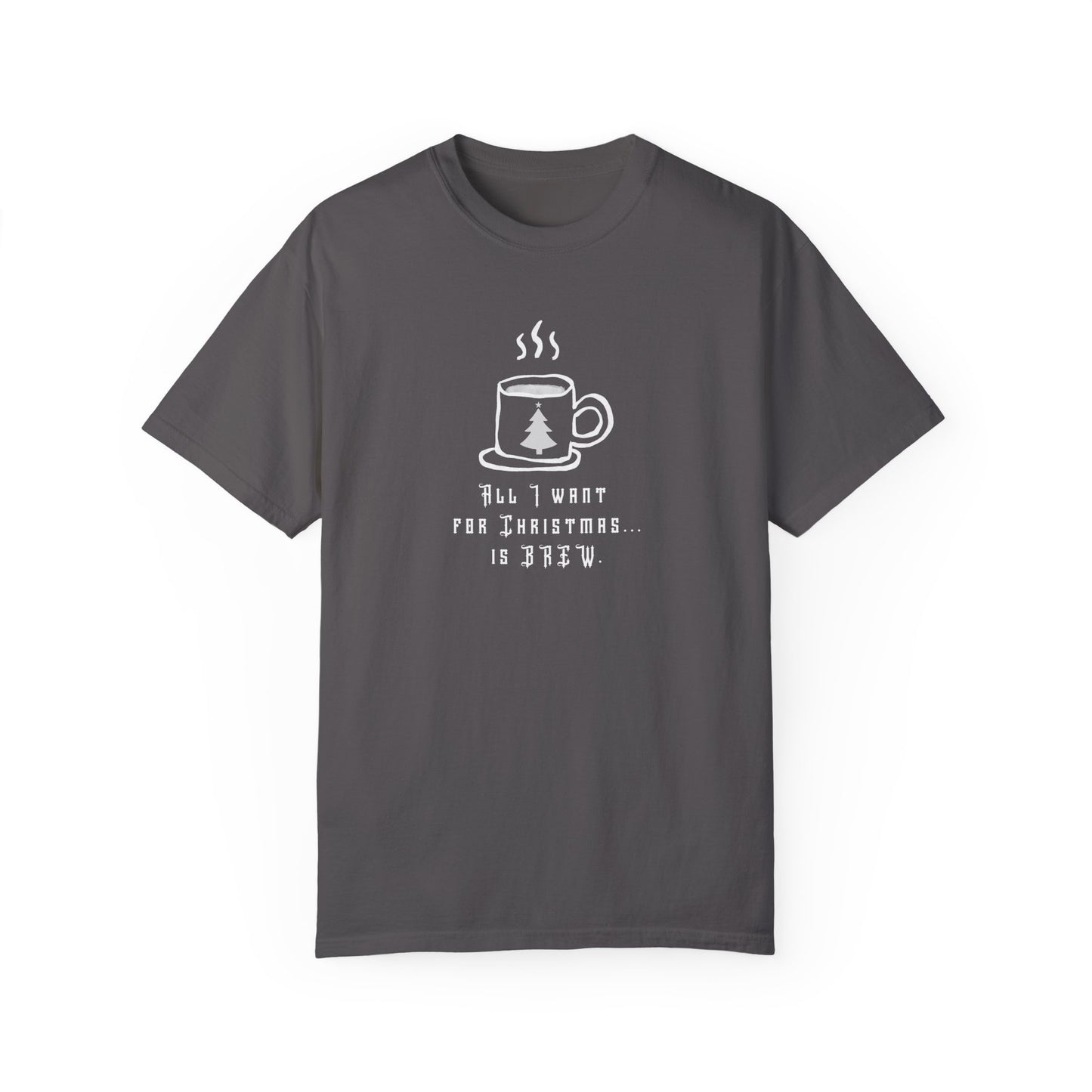 All I Want For Christmas... Is Brew - Unisex Garment-Dyed T-shirt