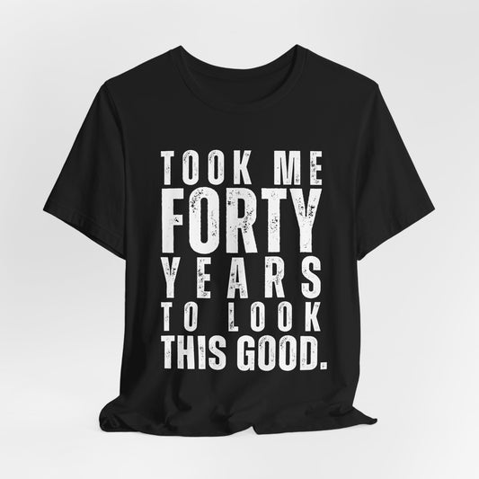 "Took Me Forty Years to Look This Good"