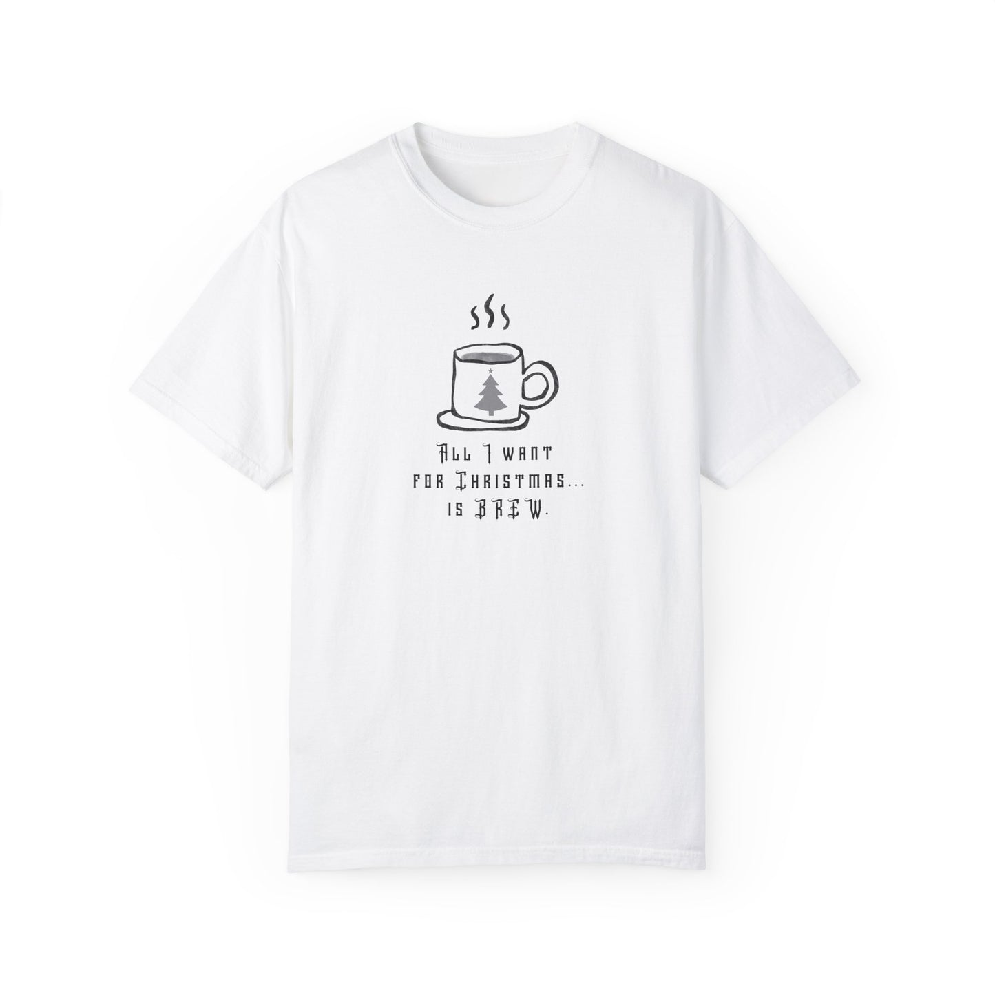 All I Want For Christmas... Is Brew - Unisex Garment-Dyed T-shirt